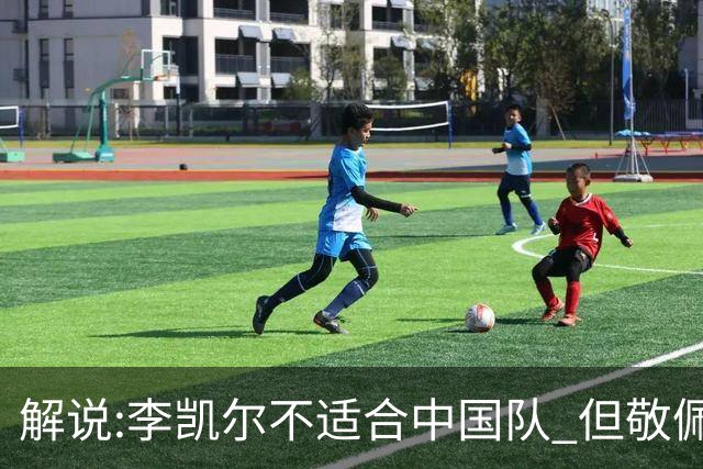 解说:李凯尔不适合中国队 但敬佩他的职业精神
